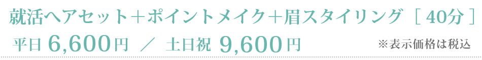 就活ヘアセット＋ポイントメイク＋眉スタイリング［40分］平日6,600円／土日祝9,600円